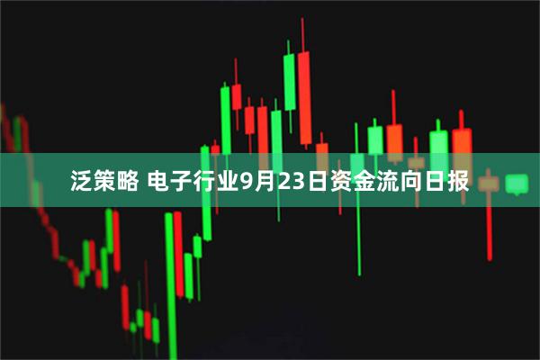 泛策略 电子行业9月23日资金流向日报