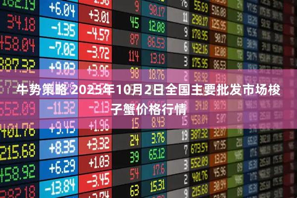 牛势策略 2025年10月2日全国主要批发市场梭子蟹价格行情
